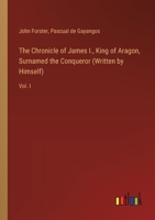 The Chronicle of James I., King of Aragon, Surnamed the Conqueror (Written by Himself): Vol. I 3385351693 Book Cover