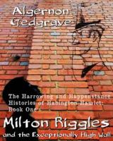 Milton Riggles and the Exceptionally High Wall: The Harrowing and Happenstance Histories of Habington Hamlet: Book One 1514177161 Book Cover