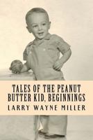 Tales of the Peanut Butter Kid, Beginnings : Stories of a Colorado Farm Boy 1514695170 Book Cover