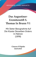 Das Augustiner-Eremitenstift S. Thomas In Brunn V1: Mit Steter Bezugnahme Auf Die Kloster Desselben Ordens In Mahren (1898) 116104292X Book Cover