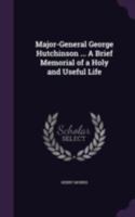 Major-General George Hutchinson ... a Brief Memorial of a Holy and Useful Life 1104240440 Book Cover