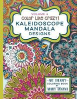 Color Like Crazy Kaleidoscope Mandala Designs Volume 4: An incredible coloring book for adults of all ages, you'll be relaxed and stress free from the moment you open this book. 069254383X Book Cover