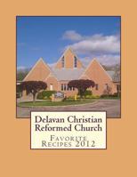 Delavan Christian Reformed Church: Favorite Recipes 2012 147767148X Book Cover