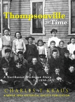 Thompsonville in Time: A Northwestern Michigan Story, 1890-2021 null Book Cover