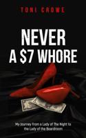 Never a $7 Whore: My Journey from a Lady of the Night to the Lady of the Boardroom 1732584818 Book Cover