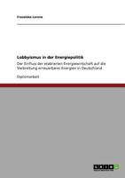 Lobbyismus in der Energiepolitik: Der Einfluss der etablierten Energiewirtschaft auf die Verbreitung erneuerbarer Energien in Deutschland 3640799313 Book Cover