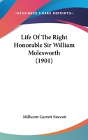 Life Of The Right Honorable Sir William Molesworth 0548802114 Book Cover