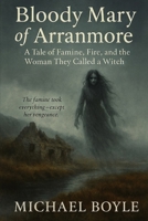 Bloody Mary of Arranmore: A Tale of Famine, Fire, and the Woman They Called a Witch B0GQBS79BK Book Cover