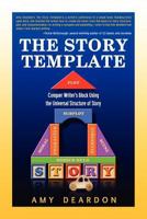 The Story Template: Conquer Writer's Block Using the Universal Structure of Story 0981899730 Book Cover