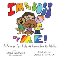 I'm The Boss Of Me - A Primer for Kids, A Reminder for Adults 1735549142 Book Cover