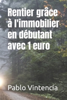 Rentier grâce à l'immobilier en débutant avec 1 euro B0BZ6STZCK Book Cover