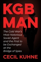 KGB Man: The Cold War's Most Notorious Soviet Agent and the First to be Exchanged at the Bridge of Spies 1637585926 Book Cover