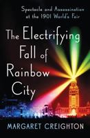 The Electrifying Fall of Rainbow City: Spectacle and Assassination at the 1901 World’s Fair 0393354792 Book Cover