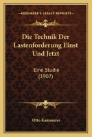 Die Technik Der Lastenforderung Einst Und Jetzt: Eine Studie (1907) 1160872368 Book Cover