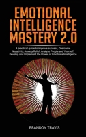 Emotional Intelligence Mastery 2.0: A practical guide to improve success, Overcome Negativity, Anxiety Relief, Analyze People and Yourself. Develop and Implement the Power of Emotional Intelligence ! 1914184025 Book Cover