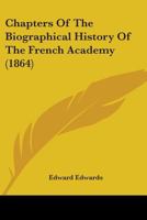 Chapters of the Biographical History of the French Academy 1015035698 Book Cover