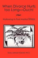 When Divorce Hurts Too Long - OUCH: Wallowing in Post Marital Stress 143920327X Book Cover