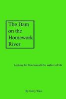 The Dam on the Homework River: Looking for Flow Beneath the Surface of Life 1410776123 Book Cover