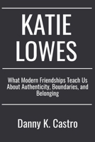 KATIE LOWES: What Modern Friendships Teach Us About Authenticity, Boundaries, and Belonging B0GL6TYHY5 Book Cover