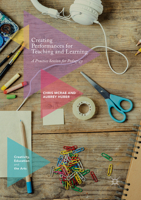 Creating Performances for Teaching and Learning: A Practice Session for Pedagogy 3319545604 Book Cover