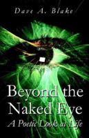 Beyond the Naked Eye: A Poetic Look at Life 1413780482 Book Cover