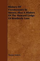 History of Freemasonry in Sussex ..., Also, A History of the Howard Lodge of Brotherly Love, No. 56, Arundel, A.d. 1736-1878 1015027490 Book Cover