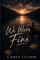 We Were Fine: An Angsty, Emotional, Second-Chance MM Romance B0GVGV8ZDG Book Cover