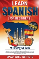 Learn Spanish for Beginners: An Interactive Guide with Spanish Short Stories, Engaging Lessons, Essential Grammar, Common Phrases, and Vocabulary ... (Fast Track Language Learning for Beginners) 197107117X Book Cover