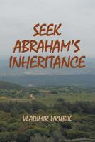 Seek Abraham's Inheritance 1458222357 Book Cover