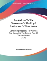 An Address To The Governors Of The Royal Institution Of Manchester: Containing Proposals For Altering And Extending The Present Plan Of The Institution (1829) 111331348X Book Cover