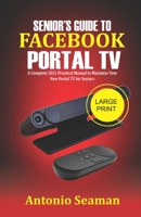 Senior's Guide to Facebook Portal TV: A Complete 2021 Practical Manual to Maximize Your New Portal TV for seniors B08RX65L2S Book Cover