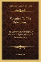 Vocation To The Priesthood: Its Canonical Concept; A Historical Synopsis And A Commentary 1162995920 Book Cover