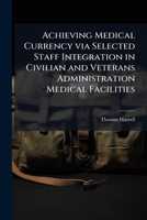 Achieving Medical Currency via Selected Staff Integration in Civilian and Veterans Administration Medical Facilities 1288274165 Book Cover