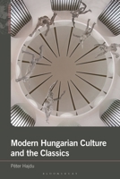 Modern Hungarian Culture and the Classics 1350258121 Book Cover