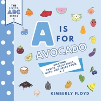 A is For Avocado: Amazing Fruits, Vegetables, Nuts and Seeds from A-Z B09328MJDX Book Cover