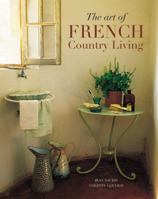 The Art of French Country Living (Travel & Style) 1844301451 Book Cover