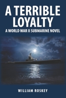 A Terrible Loyalty: A World War II Submarine Novel 1073537234 Book Cover