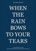 When the Rain Bows to Your Tears: An Awakening Journey through the Self, Gaia, and the Ocean of Emotion 3769321596 Book Cover