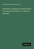 Littérature Espagnole Contemporaine: Un romancier moraliste, D. Teodoro Guerrero (Spanish Edition) 3563919372 Book Cover