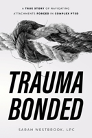 Trauma Bonded: A True Story of Navigating Attachments Forged in Complex PTSD B0CDZL2DSY Book Cover