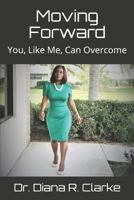 Moving Forward: You, Like Me, Can Overcome 1796855936 Book Cover
