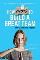 How (NOT) To Build A Great Team 1950906418 Book Cover