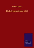 Die Befreiungskriege, 1813: Festschrift Zur Jahrhundertfeier (Classic Reprint) 3846027677 Book Cover