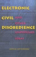 Electronic Civil Disobedience: and Other Unpopular Ideas (Autonomedia New Autonomy Series) 1570270562 Book Cover