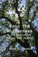 Into The Wilderness: A Collection of Poetry and Psalms B09NRG28B3 Book Cover