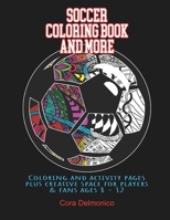 Soccer Coloring Book and More: Coloring and activity pages plus creative space for players and fans ages 8 - 12 B08KH75B8F Book Cover