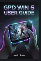 GPD Win 5 User Guide: Handheld PC Gaming Mastery: Setup, Optimization, Performance, and Troubleshooting for Windows 11 Devices B0GVMVLSZC Book Cover