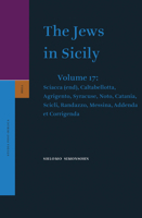 The Jews in Sicily, Volume 17 Sciacca (End), Caltabellotta, Agrigento, Syracuse, Noto, Catania, Scicli, Randazzo, Messina, Addenda Et Corrigenda 9004182780 Book Cover