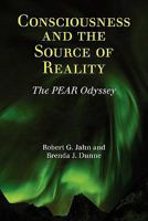 Consciousness and the Source of Reality: The PEAR Odyssey 1936033038 Book Cover