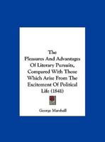 The Pleasures And Advantages Of Literary Pursuits, Compared With Those Which Arise From The Excitement Of Political Life 1346963126 Book Cover